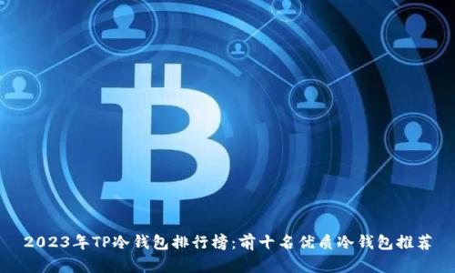2023年TP冷钱包排行榜：前十名优质冷钱包推荐