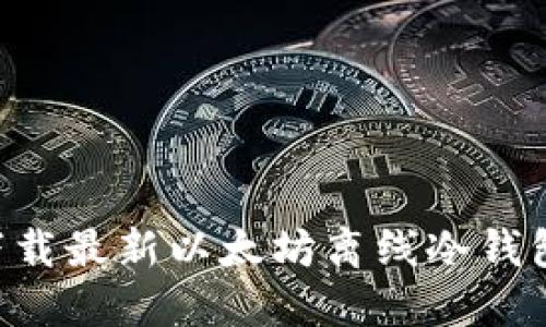 如何安全下载最新以太坊离线冷钱包：全面指南