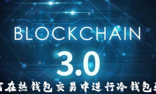 
如何在热钱包交易中进行冷钱包验证