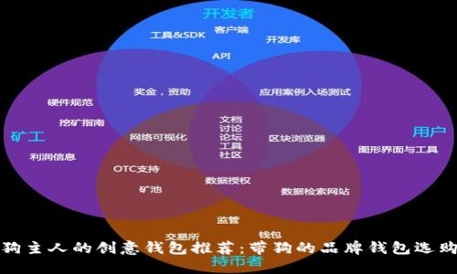 适合狗主人的创意钱包推荐：带狗的品牌钱包选购指南