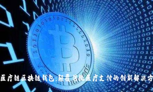 : 医疗链区块链钱包：颠覆传统医疗支付的创新解决方案