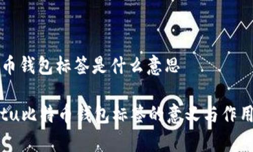 比特币钱包标签是什么意思

xiaotu比特币钱包标签的意义与作用解析