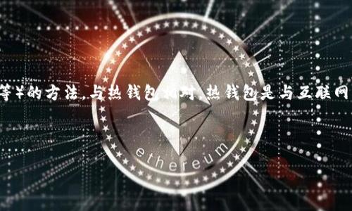 冷钱包在中文中通常的称呼是“冷钱包”。它是指一种安全存储数字货币（如比特币、以太坊等）的方法，与热钱包相对。热钱包是与互联网相连接的存储方式，而冷钱包则是离线的，主要用于提高安全性，防止黑客攻击和信息泄露。

以下是关于“冷钱包”的结构化内容，覆盖了、关键词、大纲和常见问题：

全面了解冷钱包：安全存储数字货币的最佳选择