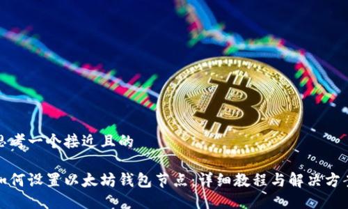 思考一个接近且的  

如何设置以太坊钱包节点：详细教程与解决方案