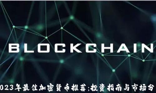 
2023年最佳加密货币推荐：投资指南与市场分析