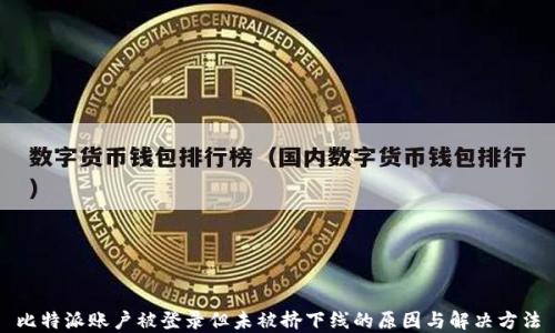
比特派账户被登录但未被挤下线的原因与解决方法