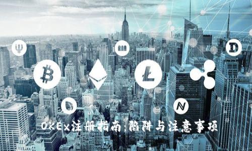  OKEx注册指南：陷阱与注意事项