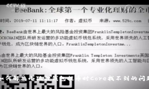 如何解决小狐狸钱包提币时Core找不到的问题
