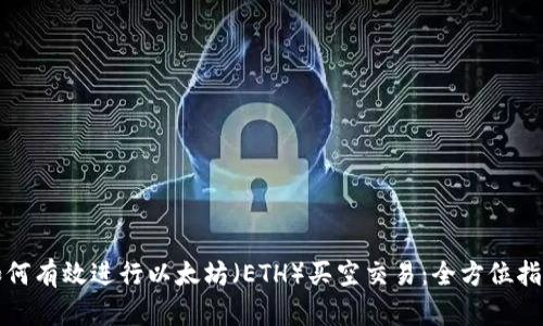 如何有效进行以太坊（ETH）买空交易：全方位指南