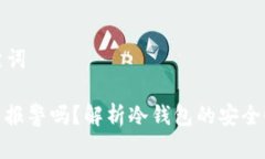 ### 和关键词冷钱包骗局能报警吗？解析冷钱包的