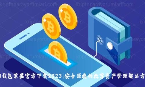 IM钱包苹果官方下载2023：安全便捷的数字资产管理解决方案