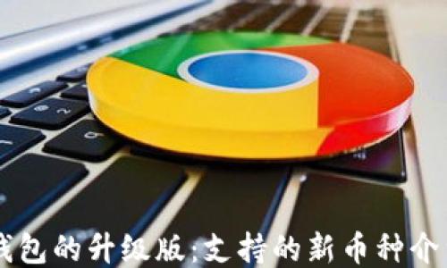 
以太坊钱包的升级版：支持的新币种介绍与应用