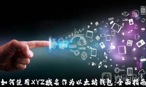 
如何使用XYZ域名作为以太坊钱包：全面指南