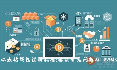 以太坊钱包注册指南：解决常见问题及 FAQs