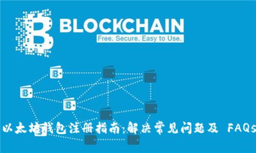 以太坊钱包注册指南：解决常见问题及 FAQs