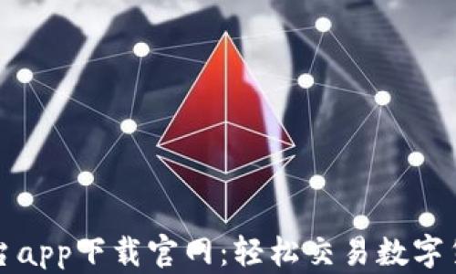 
以太坊交易平台app下载官网：轻松交易数字货币的最佳选择