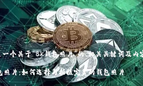 以下是一个关于“BK钱包照片”的、相关关键词及内容大纲。

BK钱包照片：如何选择与拍摄完美的钱包照片