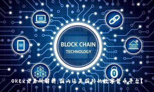OKEx交易所解析：国内还是国外的数字货币平台？