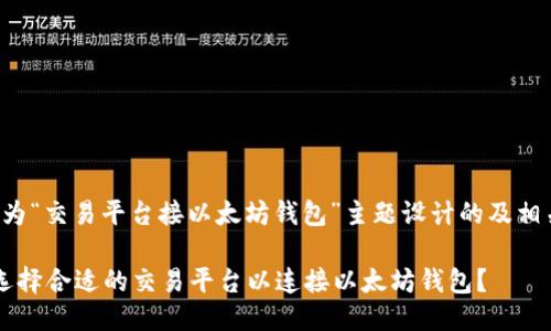 以下是为“交易平台接以太坊钱包”主题设计的及相关信息：

 如何选择合适的交易平台以连接以太坊钱包？