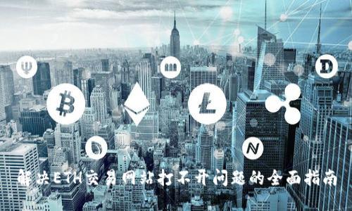 解决ETH交易网站打不开问题的全面指南