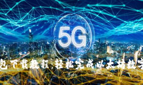 以太坊钱包下载教程：轻松完成以太坊数字资产管理