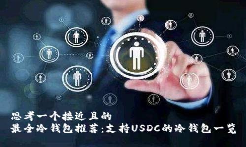 思考一个接近且的
最全冷钱包推荐：支持USDC的冷钱包一览