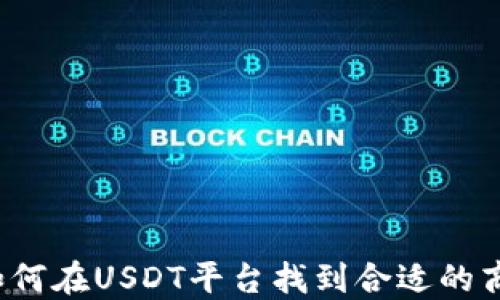 
  如何在USDT平台找到合适的商户？