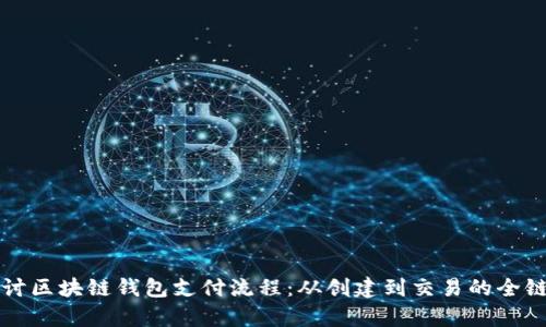 深入探讨区块链钱包支付流程：从创建到交易的全链条解析