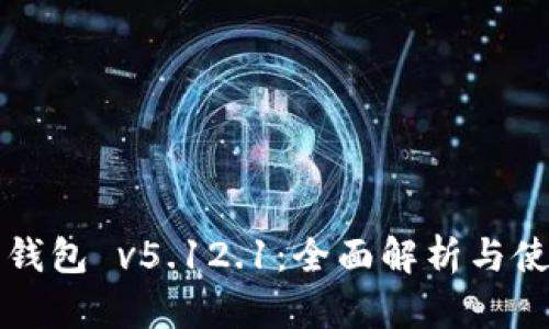 小狐狸钱包 v5.12.1：全面解析与使用指南
