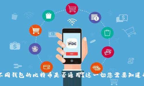 不同钱包的比特币是否通用？这一切您需要知道的