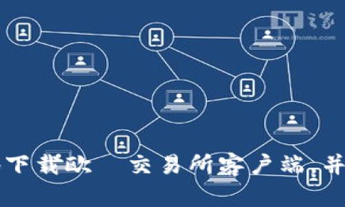 如何安全有效地下载欧昜交易所客户端，并进行注册和交易