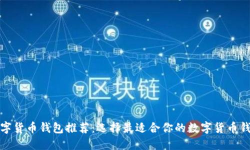 数字货币钱包推荐：选择最适合你的数字货币钱包