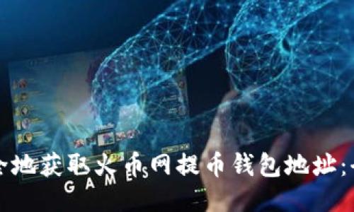 如何安全地获取火币网提币钱包地址：全面指南