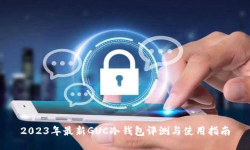 2023年最新GUC冷钱包评测与使用指南