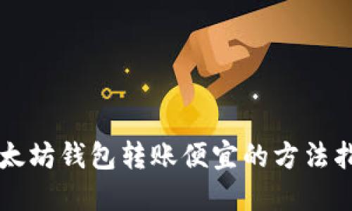 以太坊钱包转账便宜的方法指南