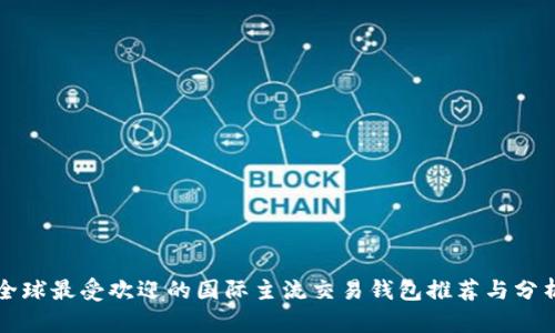 全球最受欢迎的国际主流交易钱包推荐与分析