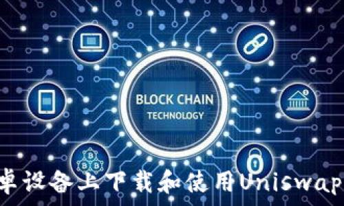   
如何在安卓设备上下载和使用Uniswap：详细指南