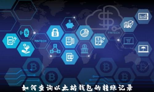 
如何查询以太坊钱包的转账记录