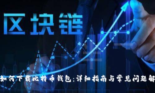 : 如何下载比特币钱包：详细指南与常见问题解答
