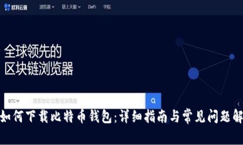 : 如何下载比特币钱包：详细指南与常见问题解答