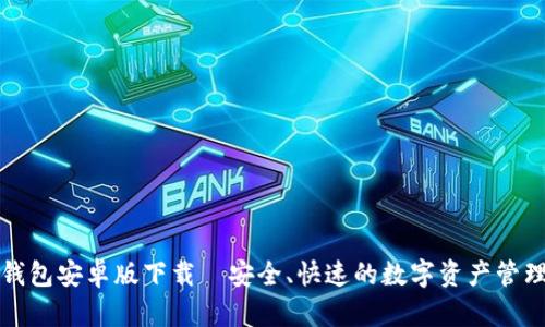 库神钱包安卓版下载—安全、快速的数字资产管理工具