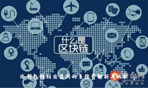 冷钱包转到交易所的手续费解析与比较