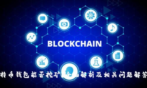 特币钱包能否挖矿？全面解析及相关问题解答