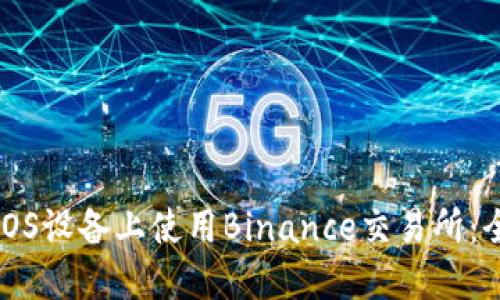 如何在iOS设备上使用Binance交易所：全面指南