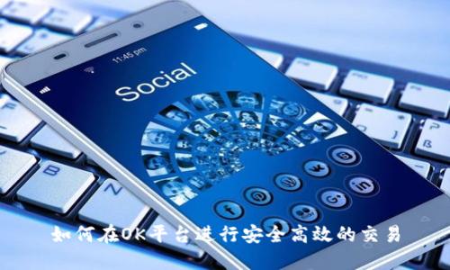 如何在OK平台进行安全高效的交易