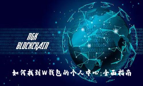 如何找到W钱包的个人中心：全面指南