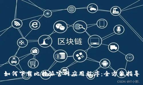 如何下载比特派官网应用程序：全方位指导