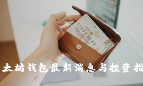 以太坊钱包最新消息与投资指南