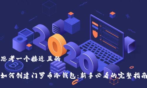 思考一个接近且的

如何创建门罗币冷钱包：新手必看的完整指南