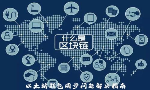 
以太坊钱包同步问题解决指南
